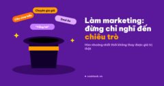 Làm kinh doanh, marketing: đừng chỉ nghĩ đến chiêu trò