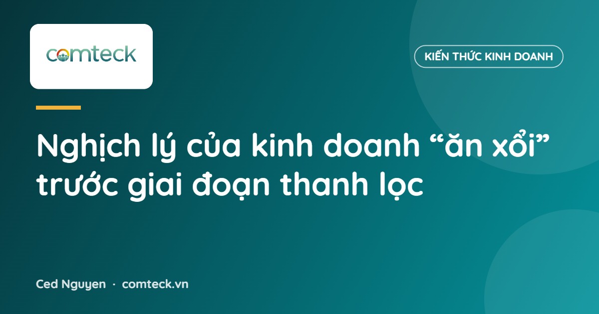 Nghịch lý của kinh doanh “ăn xổi” trước giai đoạn thanh lọc