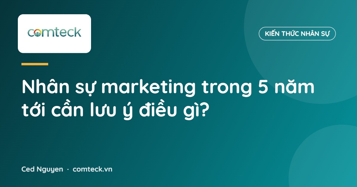 Nhân sự marketing trong 5 năm tới cần lưu ý điều gì?