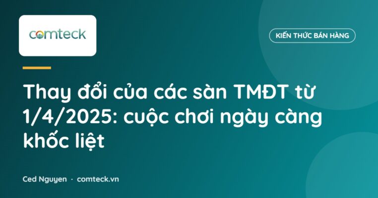 Tóm tắt thay đổi của các sàn TMĐT từ 1/4/2025: cuộc chơi ngày càng khốc liệt