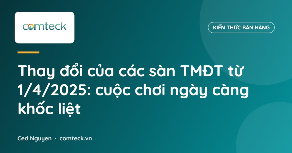 Tóm tắt thay đổi của các sàn TMĐT từ 1/4/2025: cuộc chơi ngày càng khốc liệt